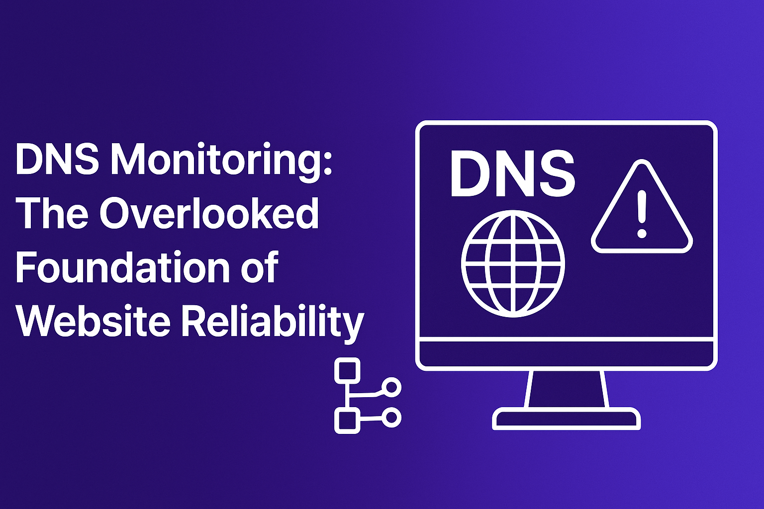 DNS Monitoring: The Overlooked Foundation of Website Reliability