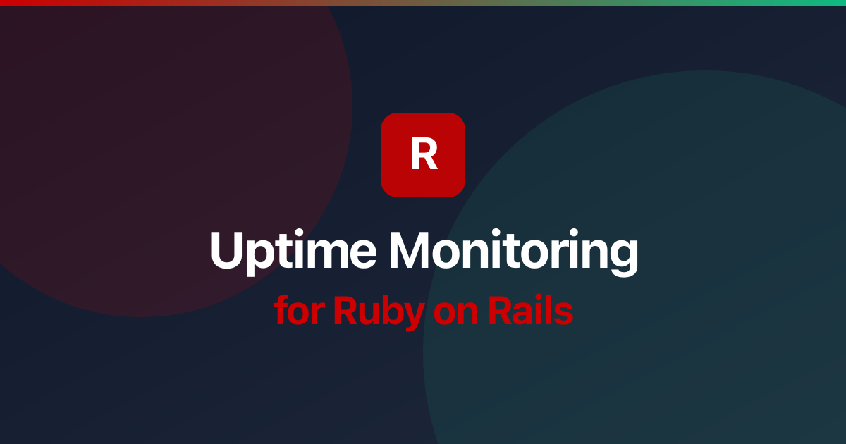 Uptime Monitoring for Ruby on Rails: Best Practices & Setup Guide