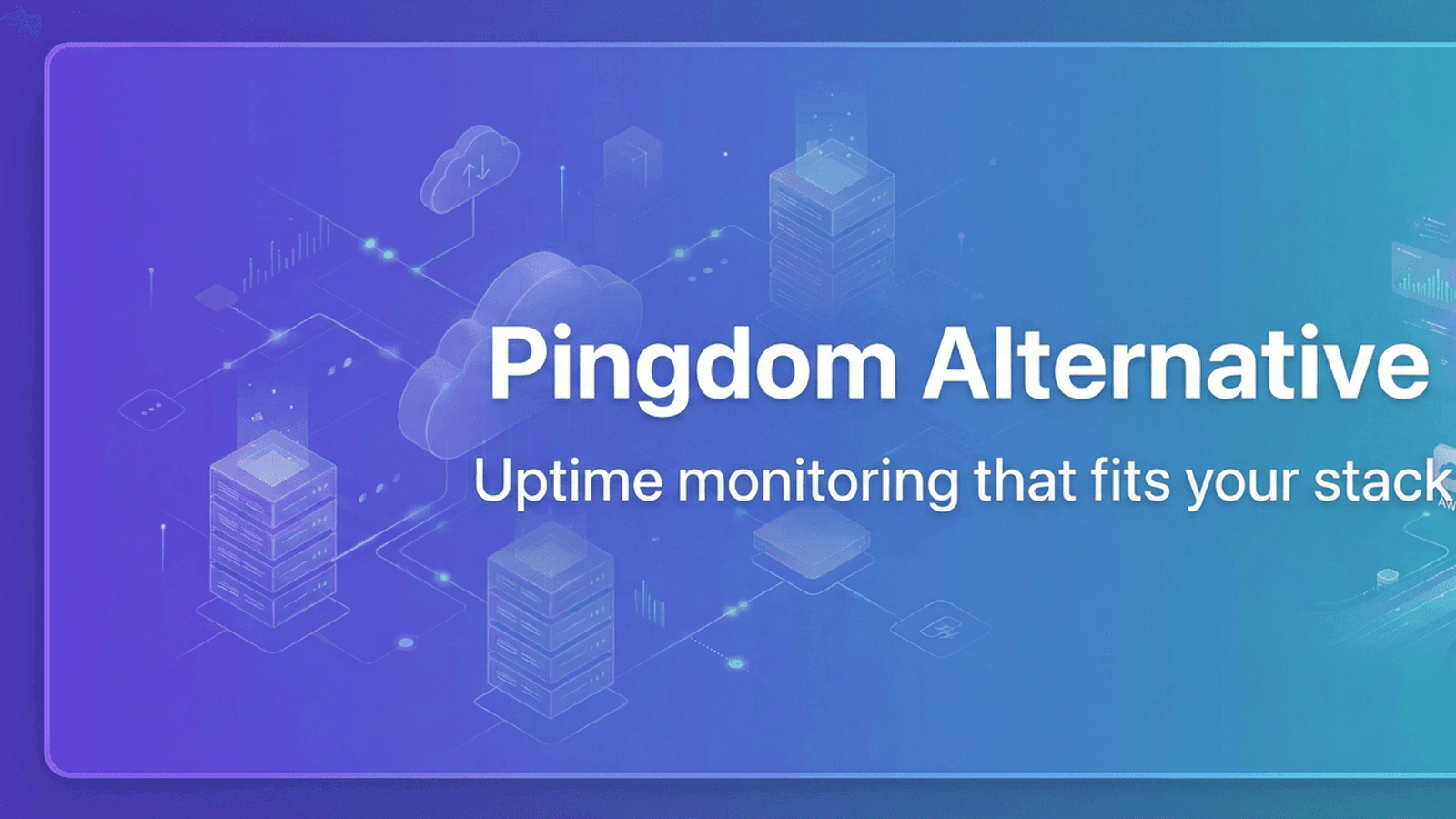 Pingdom Alternative: Uptime Monitoring That Fits Your Stack