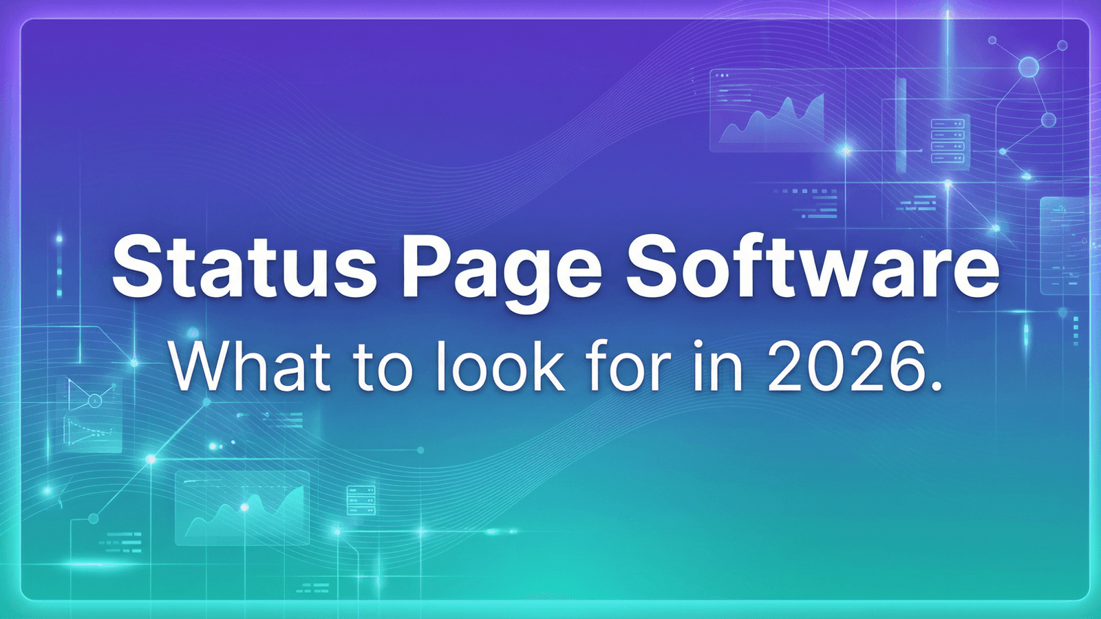 Status Page Software: What to Look For in 2026